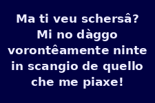 Ma vuoi scherzare? Io non do volontariamente niente in cambio di ciò che mi piace!