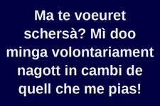 Ma vuoi scherzare? Io non do volontariamente niente in cambio di ciò che mi piace!