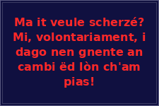 Ma vuò pazzià? Io nun dongo 'e bbona voglia niente n càmmio 'e chello ca me piace!