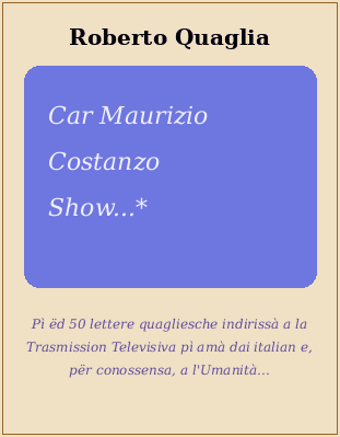 Caro Maurizio Costanzo Show...Cinquanta Lettere + una inviate per posta e per Internet alla Trasmissione Televisiva più amata dagli Italiani nonché, per conoscenza, all'umanità