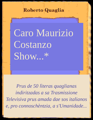 Caro Maurizio Costanzo Show...Cinquanta Lettere + una mannate pe posta e pe Internet â Trasmissione Televisiva cchiù amata d''e Taliane nonché, pe conoscenza, â umanità